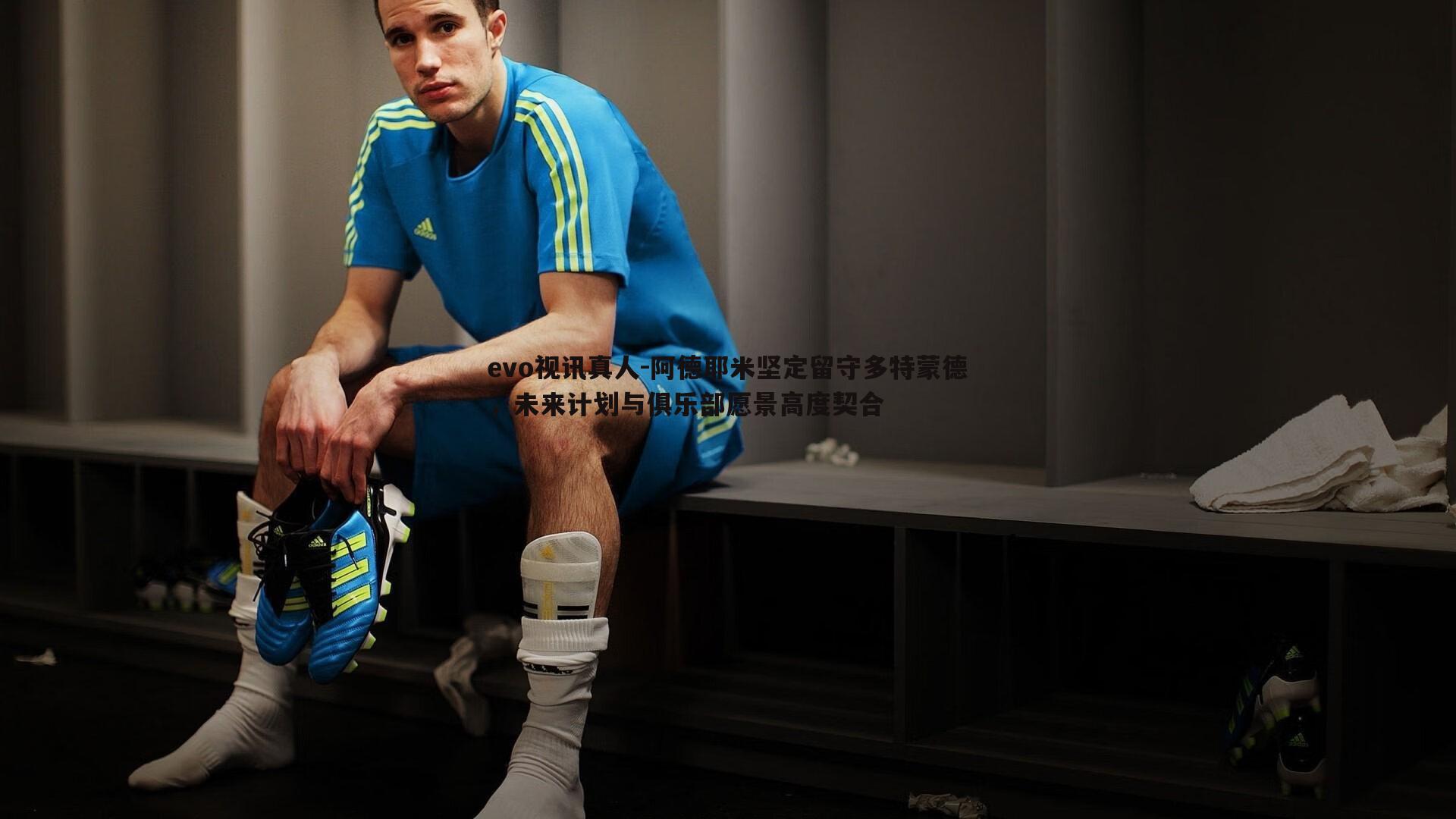 evo视讯真人-阿德耶米坚定留守多特蒙德，未来计划与俱乐部愿景高度契合