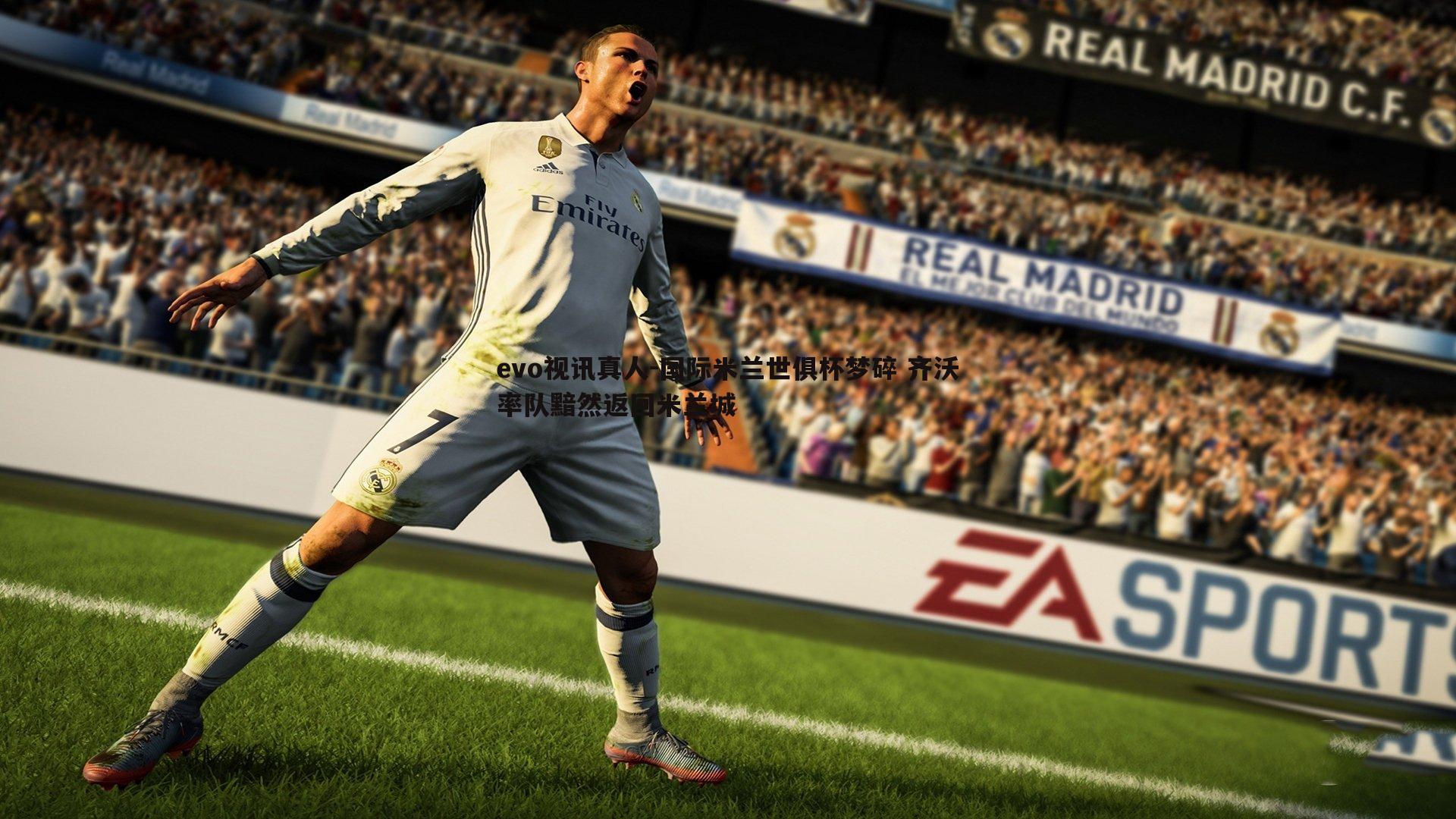 evo视讯真人-国际米兰世俱杯梦碎 齐沃率队黯然返回米兰城