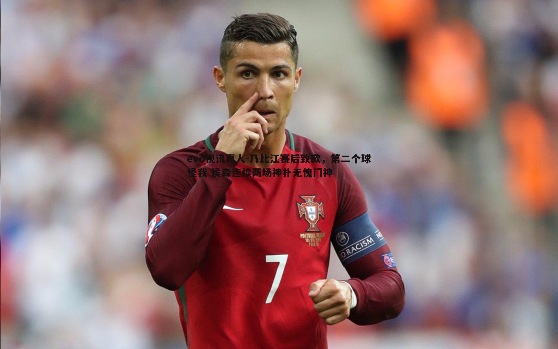 evo视讯真人-乃比江赛后致歉，第二个球怪我 侯森连续两场神扑无愧门神