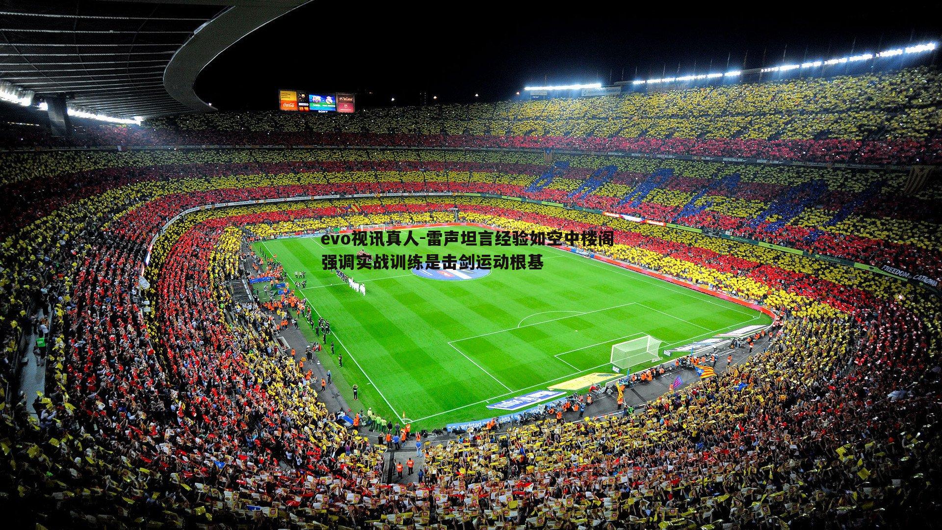 evo视讯真人-雷声坦言经验如空中楼阁 强调实战训练是击剑运动根基