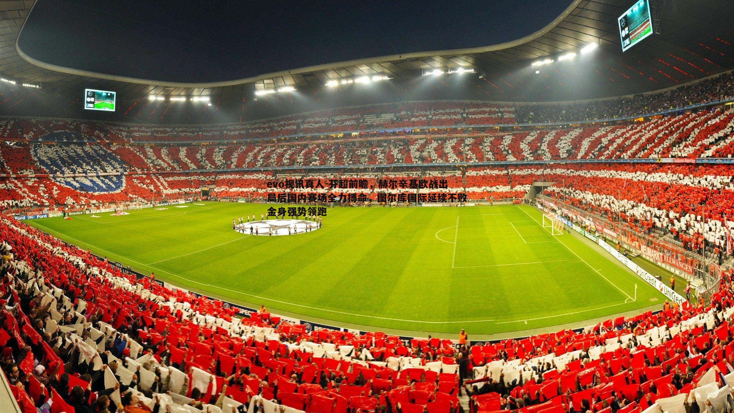 evo视讯真人-芬超前瞻，赫尔辛基欧战出局后国内赛场全力搏命，图尔库国际延续不败金身强势领跑