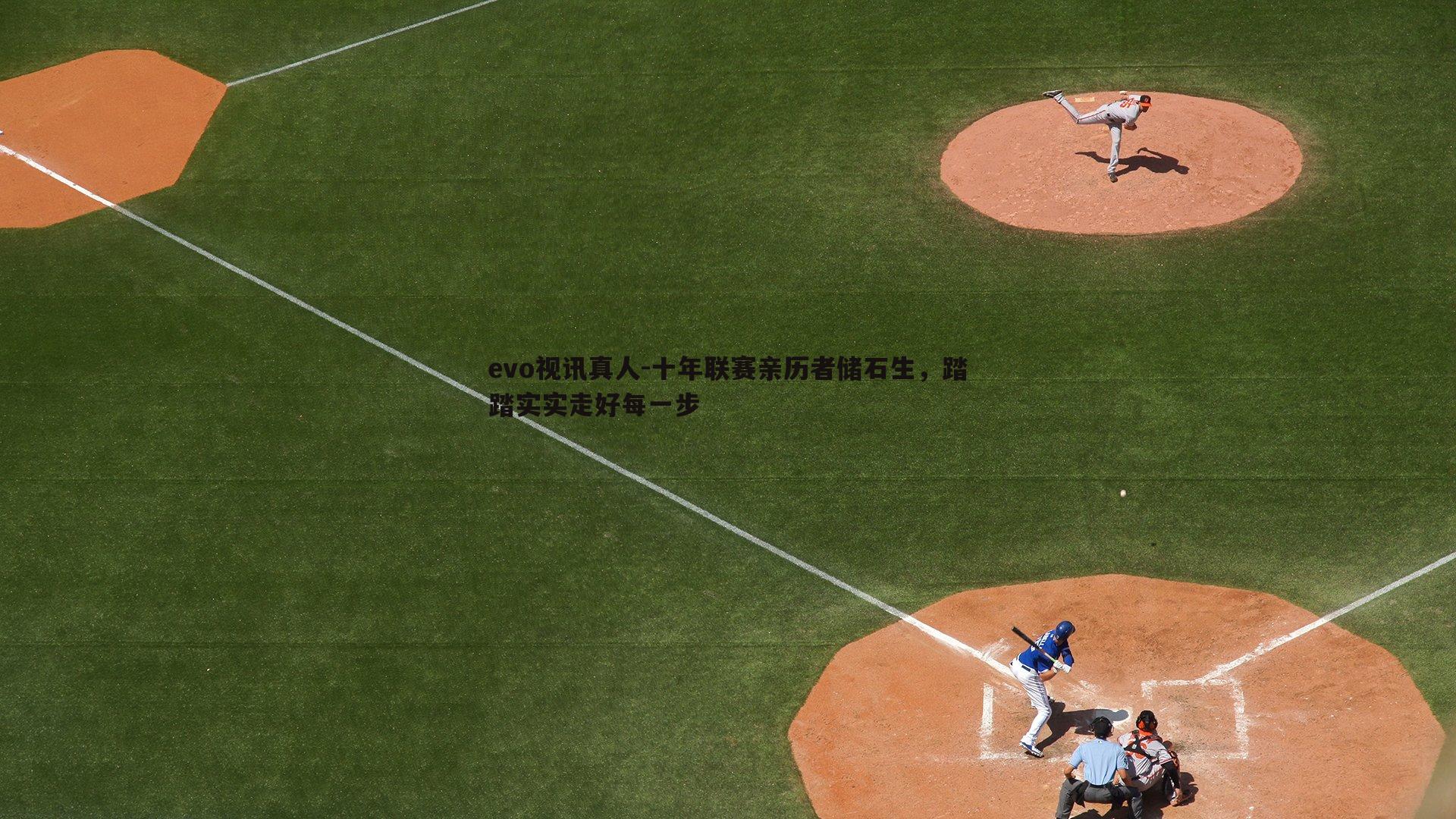 evo视讯真人-十年联赛亲历者储石生，踏踏实实走好每一步