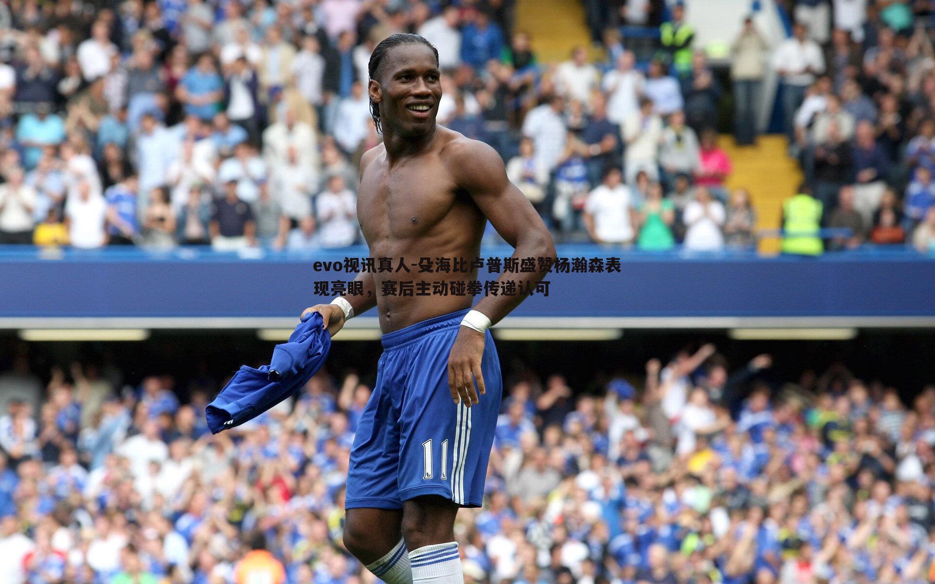 evo视讯真人-殳海比卢普斯盛赞杨瀚森表现亮眼，赛后主动碰拳传递认可