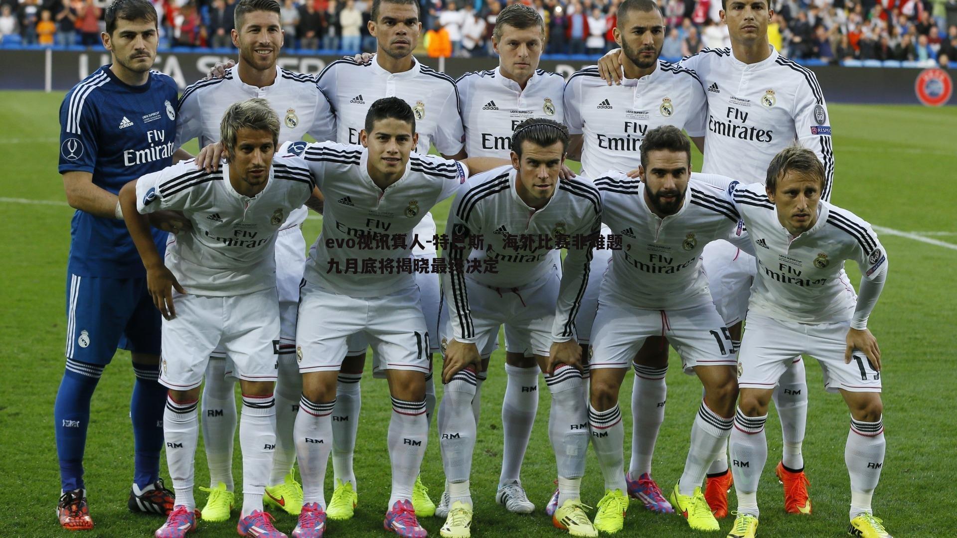 evo视讯真人-特巴斯，海外比赛非难题，九月底将揭晓最终决定