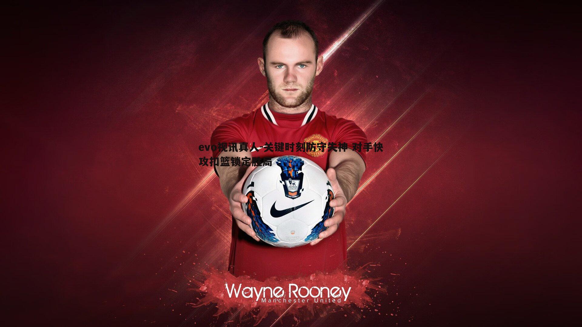 evo视讯真人-关键时刻防守失神 对手快攻扣篮锁定胜局