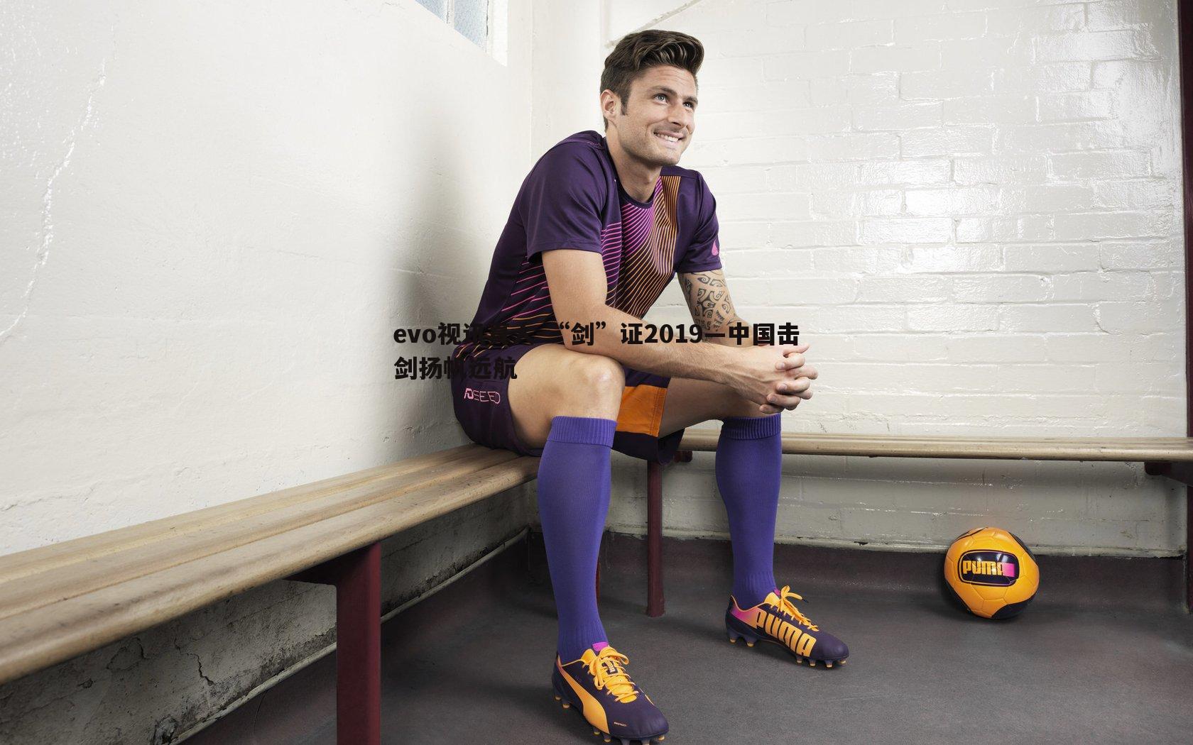 evo视讯真人-“剑”证2019—中国击剑扬帆远航