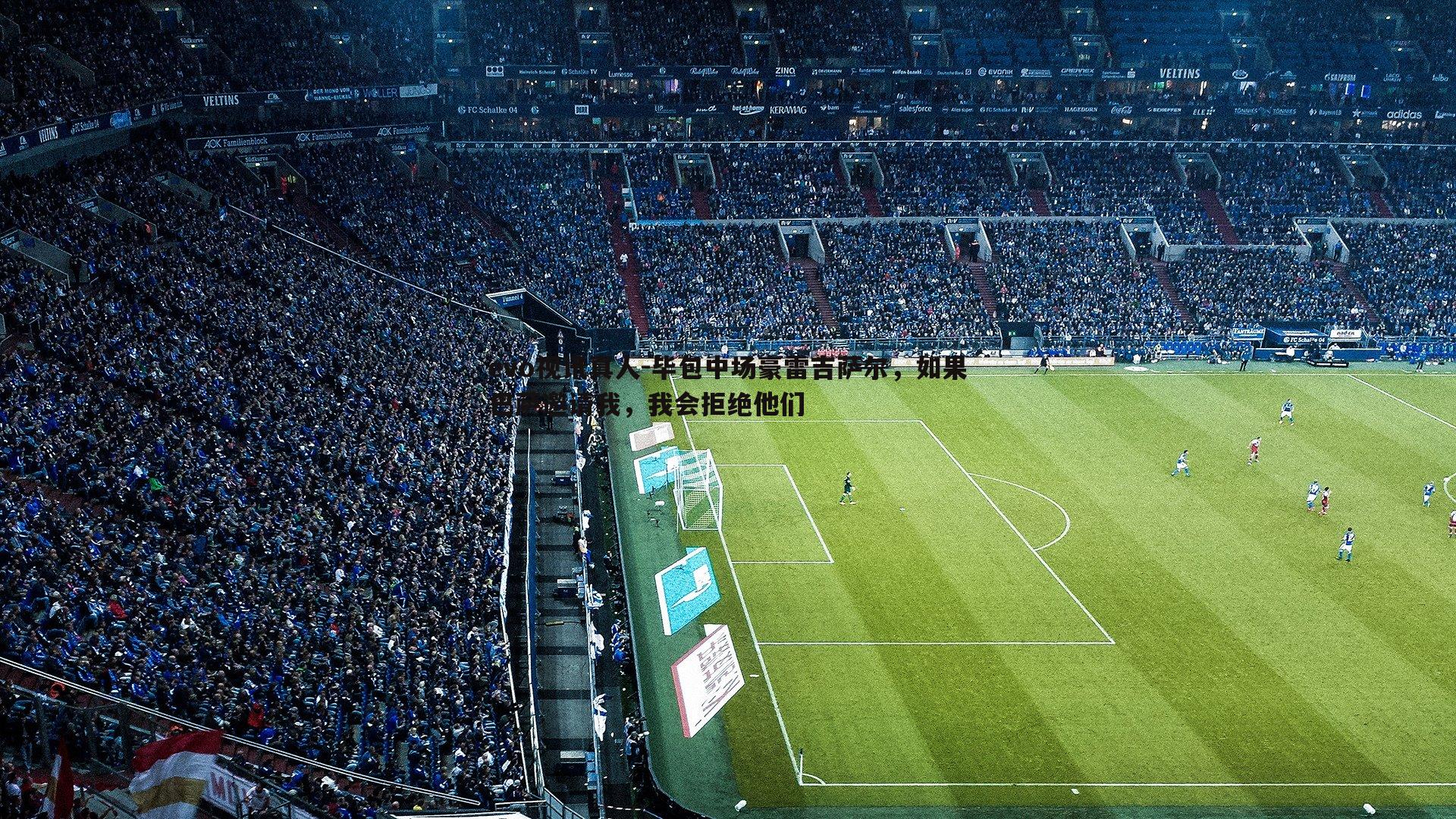 evo视讯真人-毕包中场豪雷吉萨尔，如果巴萨邀请我，我会拒绝他们